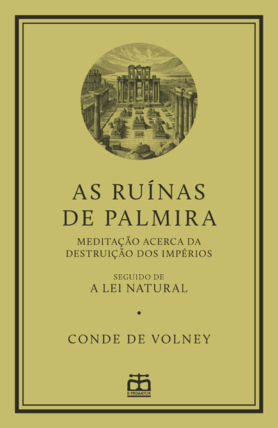 Capa - As Ruínas de Palmira - Meditação Acerca da Destruição dos Impérios (seguido de) A Lei Natural [Exclusivo E-Primatur n.º 4]